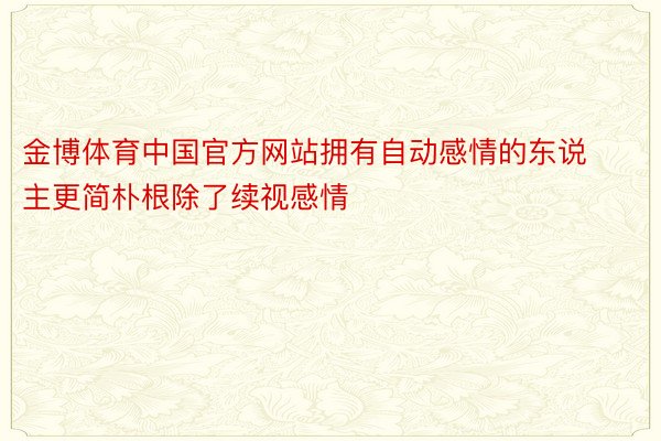 金博体育中国官方网站拥有自动感情的东说主更简朴根除了续视感情