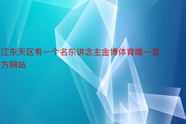 江东天区有一个名东讲念主金博体育唯一官方网站