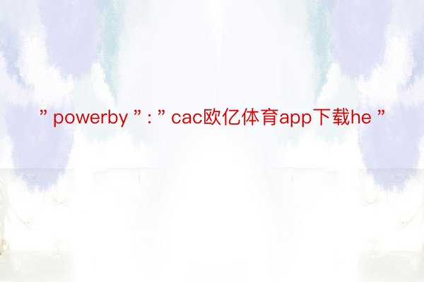 ＂powerby＂:＂cac欧亿体育app下载he＂